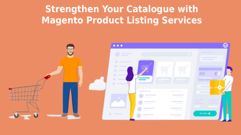 Strengthen Your Catalogue with Magento Product Listing Services